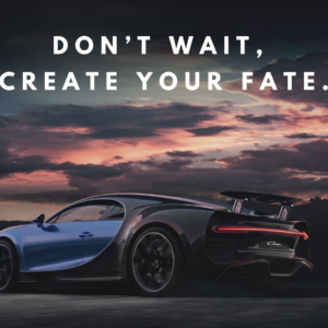 Don't Wait Create Your Fate